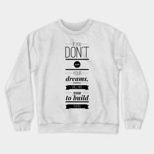 If you don't build your dreams someone will hire you to build theirs Crewneck Sweatshirt